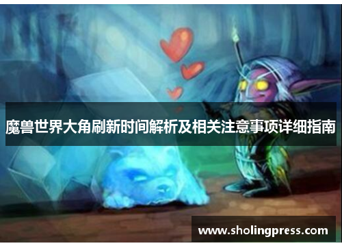 魔兽世界大角刷新时间解析及相关注意事项详细指南