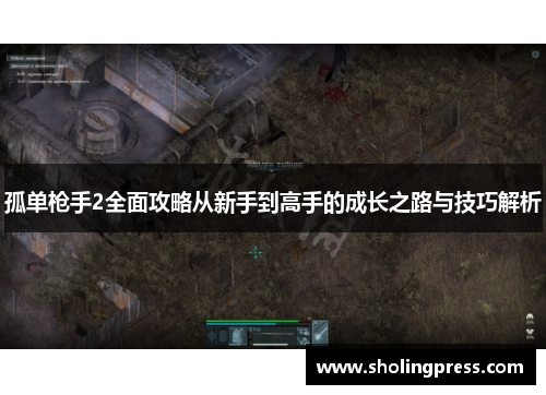 孤单枪手2全面攻略从新手到高手的成长之路与技巧解析
